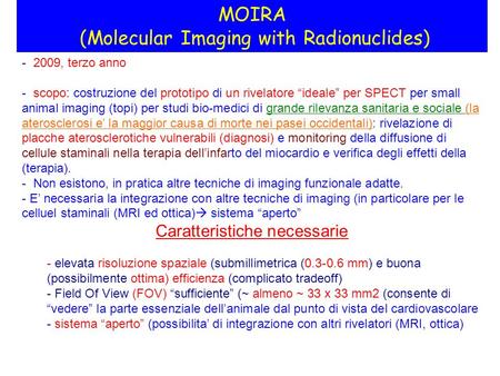 MOIRA (Molecular Imaging with Radionuclides) - 2009, terzo anno - scopo: costruzione del prototipo di un rivelatore ideale per SPECT per small animal imaging.