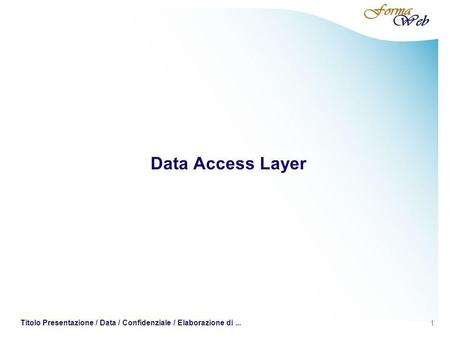 1 Titolo Presentazione / Data / Confidenziale / Elaborazione di... Data Access Layer.