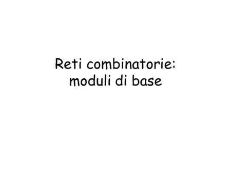 Reti combinatorie: moduli di base