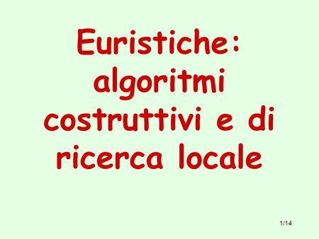 Euristiche: algoritmi costruttivi e di ricerca locale