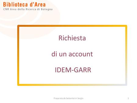 1 Richiesta di un account IDEM-GARR Preparato da Settembrini Sergio.