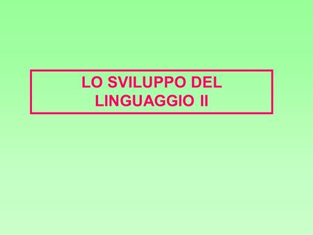 LO SVILUPPO DEL LINGUAGGIO II