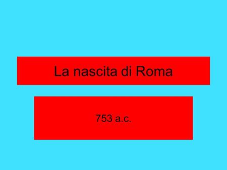 La nascita di Roma 753 a.c..