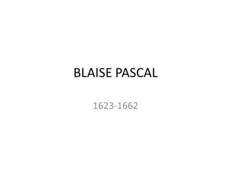BLAISE PASCAL 1623-1662.