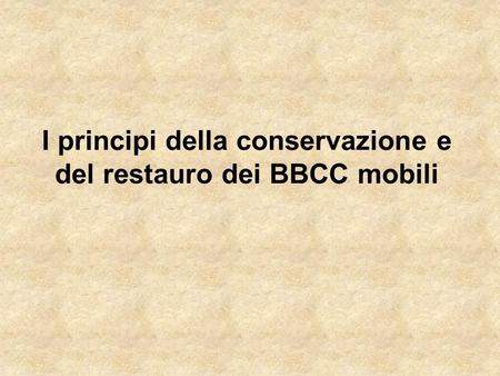 I principi della conservazione e del restauro dei BBCC mobili