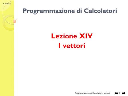 C. Gaibisso Programmazione di Calcolatori Lezione XIV I vettori Programmazione di Calcolatori: i vettori 1.