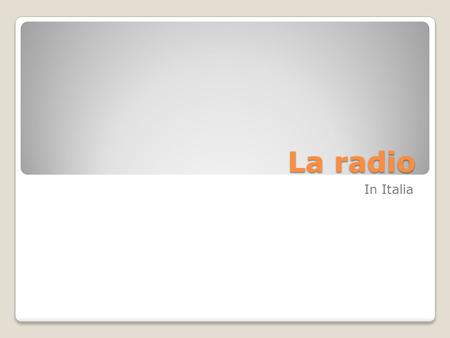 La radio In Italia. Il broadcasting: dalla radio alla Tv Un nuovo tipo di comunicazione, verticale o discendente, che prevede una istituzione che elabora.