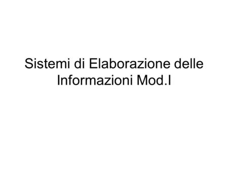 Sistemi di Elaborazione delle Informazioni Mod.I.
