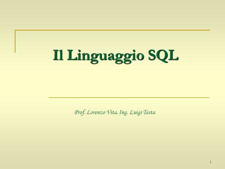 1 Il Linguaggio SQL Il Linguaggio SQL Prof. Lorenzo Vita, Ing. Luigi Testa.