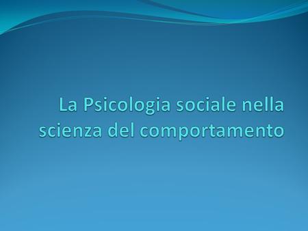 La Psicologia sociale nella scienza del comportamento