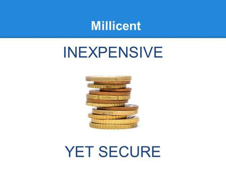 Millicent INEXPENSIVE YET SECURE. Goal Inexpensive: Ridurre costi computazionali e peso delle comunicazioni Secure: Garantire che il costo dellattacco.