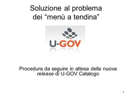 1 Soluzione al problema dei menù a tendina Procedura da seguire in attesa della nuova release di U-GOV Catalogo.