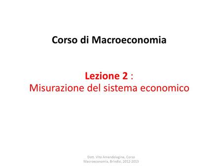 Corso di Macroeconomia Lezione 2 : Misurazione del sistema economico