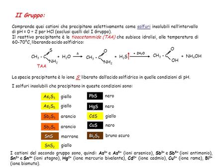 II Gruppo: Comprende quei cationi che precipitano selettivamente come solfuri insolubili nell’intervallo di pH = 0 ÷ 2 per HCl (esclusi quelli del I Gruppo).