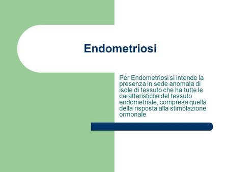 Endometriosi Per Endometriosi si intende la presenza in sede anomala di isole di tessuto che ha tutte le caratteristiche del tessuto endometriale, compresa.