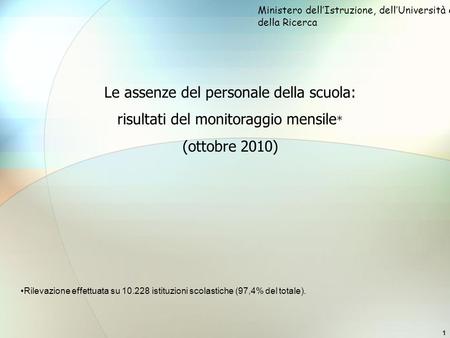 1 Le assenze del personale della scuola: risultati del monitoraggio mensile * (ottobre 2010) Ministero dellIstruzione, dellUniversità e della Ricerca Rilevazione.