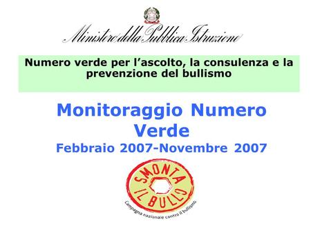 Monitoraggio Numero Verde Febbraio 2007-Novembre 2007 Numero verde per lascolto, la consulenza e la prevenzione del bullismo.