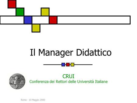 Roma - 10 Maggio 2000 Il Manager Didattico CRUI Conferenza dei Rettori delle Università Italiane.