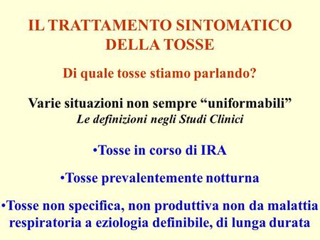 IL TRATTAMENTO SINTOMATICO DELLA TOSSE Di quale tosse stiamo parlando? Varie situazioni non sempre uniformabili Le definizioni negli Studi Clinici Tosse.