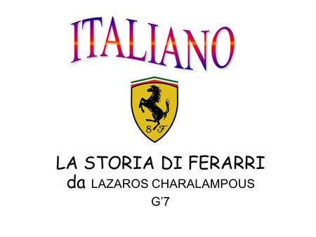 LA STORIA DI FERARRI da LAZAROS CHARALAMPOUS G7. La nascita della Ferrari viene nel 1929 a Modena. La casa costruttrice è nata il 13 settembre nel1939.