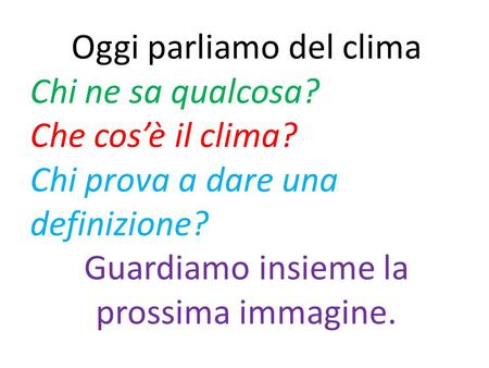 Oggi parliamo del clima Chi ne sa qualcosa? Che cos’è il clima?