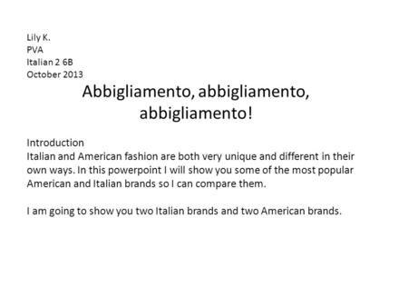 Abbigliamento, abbigliamento, abbigliamento! Lily K. PVA Italian 2 6B October 2013 Introduction Italian and American fashion are both very unique and different.
