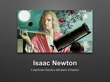 Isaac Newton Il significato filosofico dellopera di Newton.