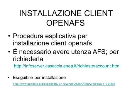 INSTALLAZIONE CLIENT OPENAFS Procedura esplicativa per installazione client openafs È necessario avere utenza AFS; per richiederla