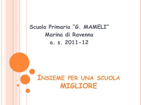 I NSIEME PER UNA SCUOLA MIGLIORE Scuola Primaria G. MAMELI Marina di Ravenna a. s. 2011-12.