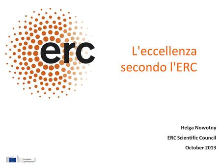 Helga Nowotny ERC Scientific Council October 2013 L'eccellenza secondo l'ERC.