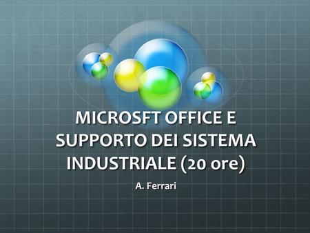 MICROSFT OFFICE E SUPPORTO DEI SISTEMA INDUSTRIALE (20 ore) A. Ferrari.