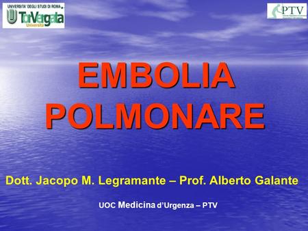 EMBOLIA POLMONARE Dott. Jacopo M. Legramante – Prof. Alberto Galante