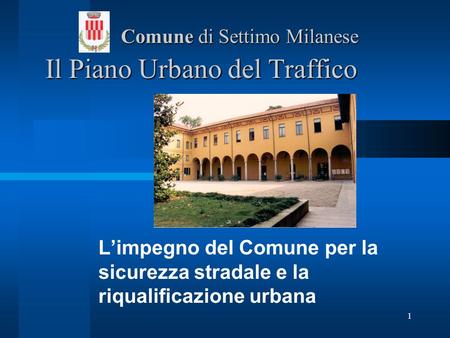 1 Il Piano Urbano del Traffico Il Piano Urbano del Traffico Limpegno del Comune per la sicurezza stradale e la riqualificazione urbana Comune di Settimo.