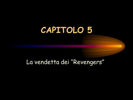 CAPITOLO 5 La vendetta dei Revengers Qualche tempo dopo, i Revengers, non dimentichi delle provocazioni degli Sharks, decidono di fargliela pagare.