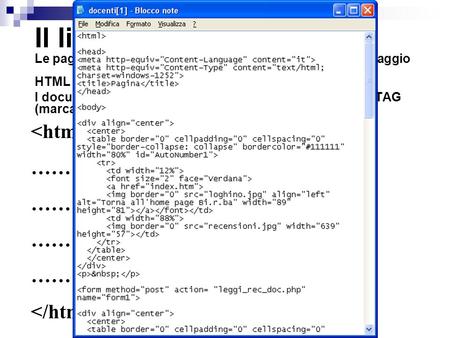 Il linguaggio HTML Le pagine web sono file di testo scritte utilizzando il linguaggio HTML. I documenti HTML vanno racchiusi dentro una coppia di TAG.