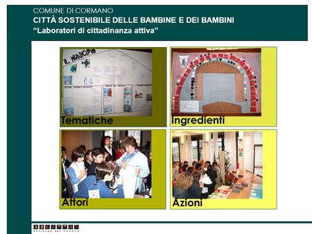 COMUNE DI CORMANO CITTÀ SOSTENIBILE DELLE BAMBINE E DEI BAMBINI Laboratori di cittadinanza attiva Tematiche Attori Ingredienti Azioni.