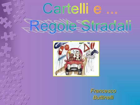 Cartelli e ... Regole Stradali Francesco Buttinelli.
