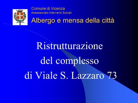 Comune di Vicenza Assessorato Interventi Sociali Albergo e mensa della città Ristrutturazione del complesso di Viale S. Lazzaro 73.