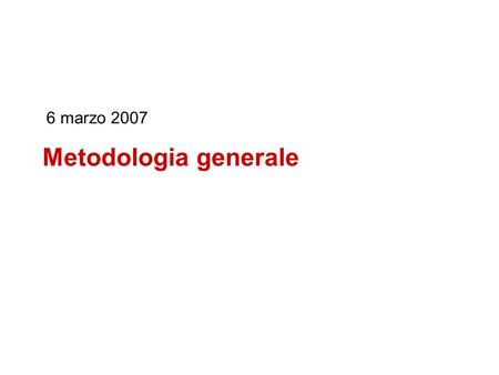 6 marzo 2007 Metodologia generale.