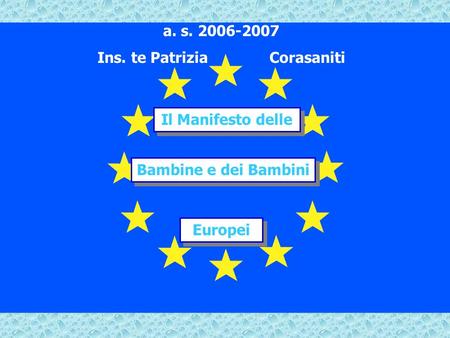 Patrizia Corasaniti Bambine e dei Bambini a. s. 2006-2007 Ins. te Patrizia Corasaniti Europei Il Manifesto delle.