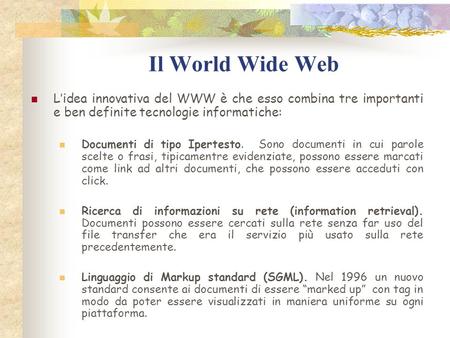 Il World Wide Web Lidea innovativa del WWW è che esso combina tre importanti e ben definite tecnologie informatiche: Documenti di tipo Ipertesto. Sono.