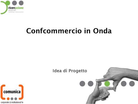 Idea di Progetto Confcommercio in Onda. Cosè Comunica Comunica: è la soluzione sviluppata da Ricercazione per creare un vero e proprio canale televisivo.