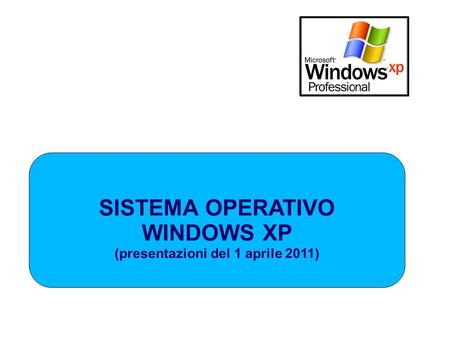 SISTEMA OPERATIVO WINDOWS XP (presentazioni del 1 aprile 2011)