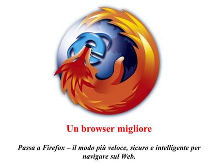 Slide 1 Un browser migliore Passa a Firefox – il modo più veloce, sicuro e intelligente per navigare sul Web.