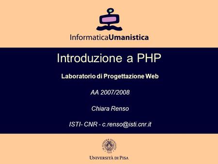 Introduzione a PHP Laboratorio di Progettazione Web AA 2007/2008 Chiara Renso ISTI- CNR -