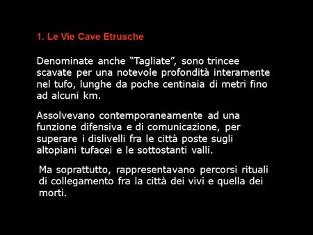 1. Le Vie Cave Etrusche Denominate anche “Tagliate”, sono trincee scavate per una notevole profondità interamente nel tufo, lunghe da poche centinaia di.