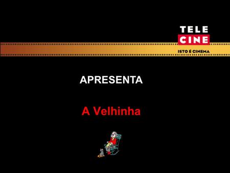 APRESENTA A Velhinha.