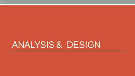 ANALYSIS & DESIGN 1. Analysis & Design The goal of the Analysis & Design workflow is to show how the system will be realized in the implementation phase.