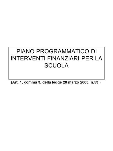 PIANO PROGRAMMATICO DI INTERVENTI FINANZIARI PER LA SCUOLA (Art. 1, comma 3, della legge 28 marzo 2003, n.53 )