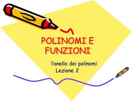 POLINOMI E FUNZIONI lanello dei polinomi Lezione 2.
